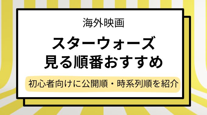 スターウォーズ見る順番のおすすめ！初心者向けに公開順・時系列・見どころを解説