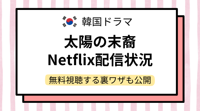 韓国ドラマ「太陽の末裔」配信どこで見れる？NetflixやAmazonプライムなど動画配信サイトを調査