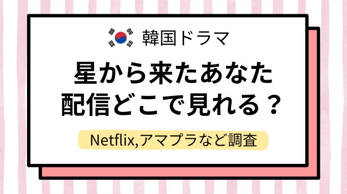 韓国ドラマ「星から来たあなた」配信どこで見れる？NetflixやAmazonプライムなど動画配信サイトを調査