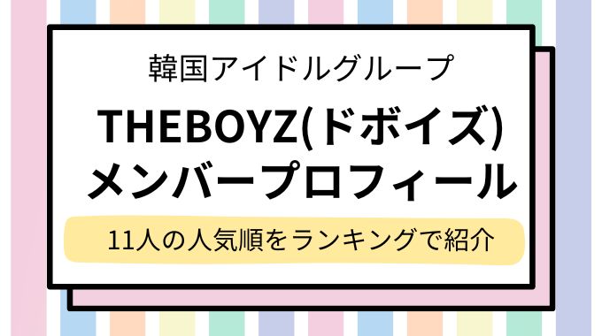 THEBOYZ(ドボイズ)メンバー人気順をランキング形式でプロフィール紹介！本国と日本人気の違いも解説