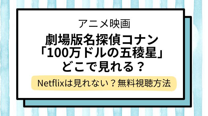 映画「名探偵コナン100万ドルの五稜星」配信はどこで見れる？無料レンタルやNetflixやHuluなど動画配信サービスも調査