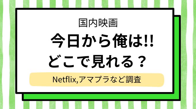 映画「今日から俺は!!」の配信はどこで見れる？NetflixやAmazonプライムなど動画配信サイトを調査