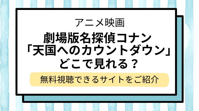 映画「名探偵コナン 天国へのカウントダウン」配信はどこで見れる？無料でフル視聴できる動画配信サービスを調査