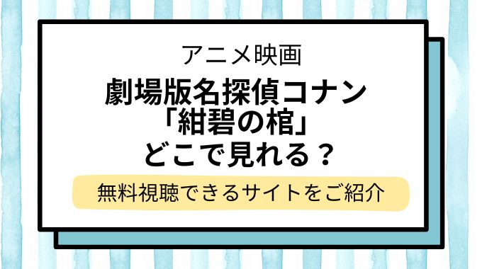 映画「名探偵コナン 紺碧の棺（ジョリー・ロジャー）」配信はどこで見れる？無料でフル視聴できる動画配信サービスを調査