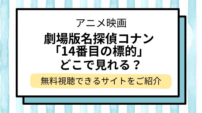 映画「名探偵コナン 14番目の標的（ターゲット）」配信はどこで見れる？無料でフル視聴できる動画配信サービスを調査