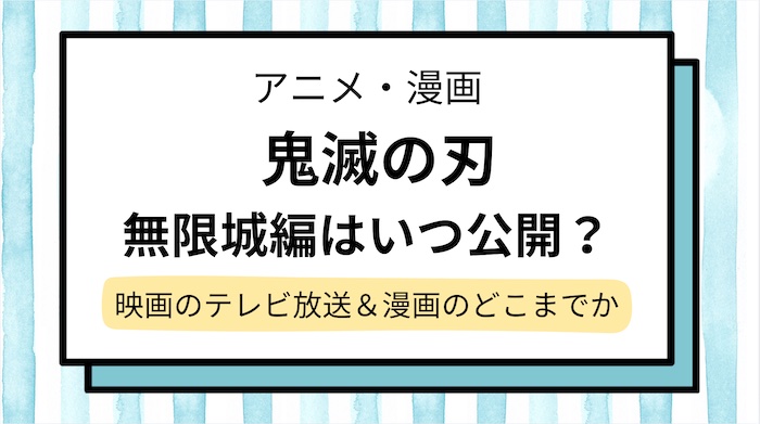 【鬼滅の刃】無限城編はいつ公開？映画三部作のテレビ放送はある＆漫画のどこまでか調査