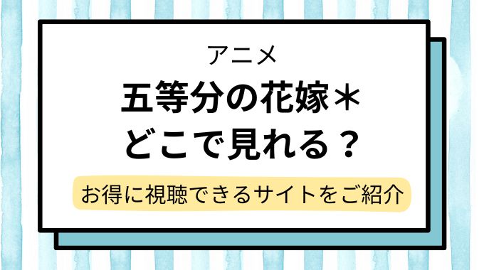 アニメ「五等分の花嫁＊」配信はどこで見れる？Netflixやhuluで見れない？無料視聴できるサイト・サブスクを調査