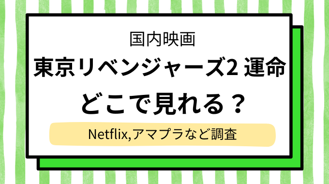 【東京リベンジャーズ2 運命】映画の配信はどこで見れる？Amazonプライム＆Netflixなど無料のサブスク調査