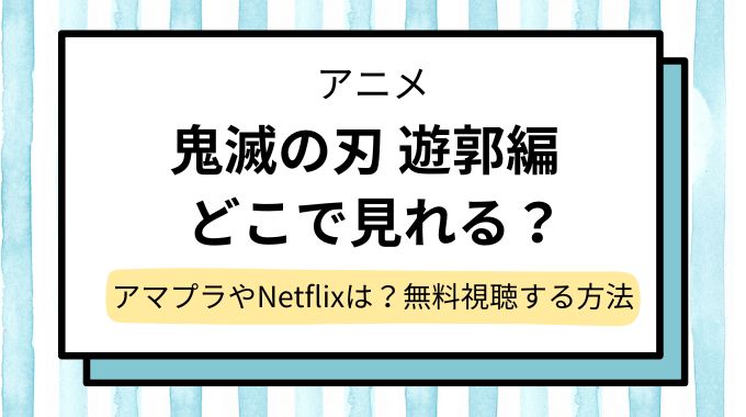 【鬼滅の刃 遊郭編】配信,見逃し無料はどこで見れる？アマゾンプライム＆Netflixを調査！地上波の再放送はある？