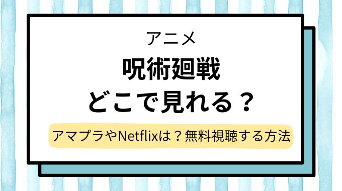 【呪術廻戦】アニメの配信はどこで見れる？無料で全話見れるサブスク調査！Amazonプライム＆Netflixは？