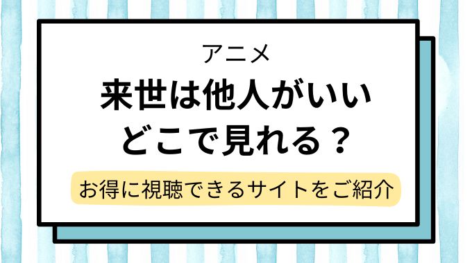 アニメ「来世は他人がいい」配信はどこで見れる？一番お得な配信サイトはどれ？無料視聴できるサイト・サブスクを調査