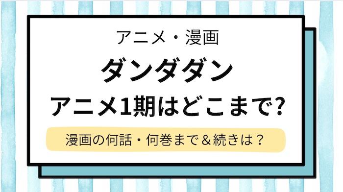 【ダンダダンのアニメはどこまで？】漫画の何話・何巻までかあらすじ解説＆続きどこから？